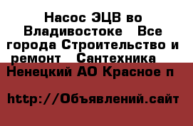 Насос ЭЦВ во Владивостоке - Все города Строительство и ремонт » Сантехника   . Ненецкий АО,Красное п.